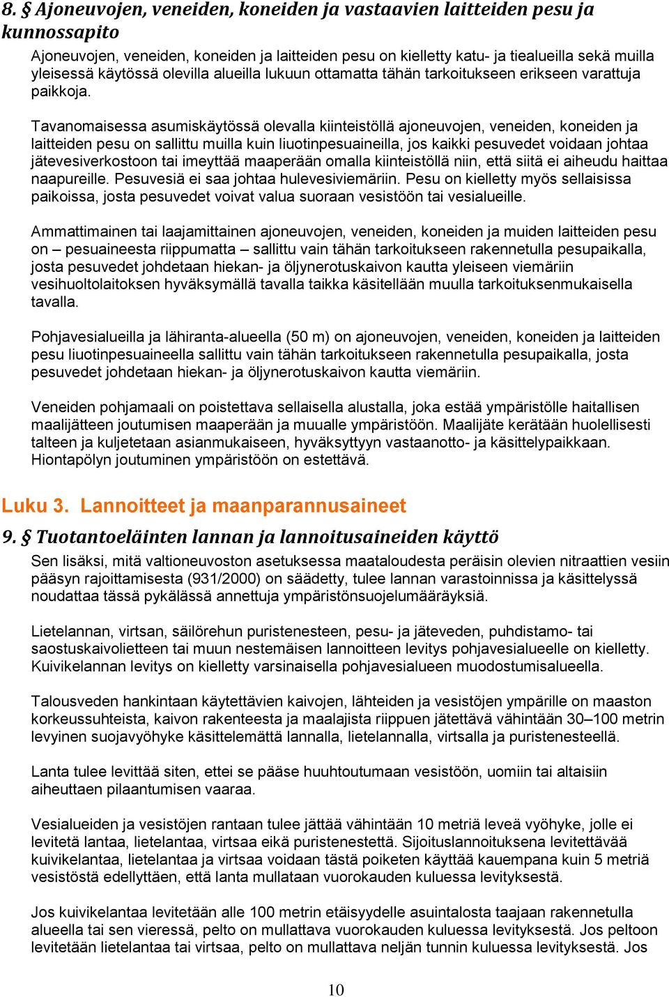Tavanomaisessa asumiskäytössä olevalla kiinteistöllä ajoneuvojen, veneiden, koneiden ja laitteiden pesu on sallittu muilla kuin liuotinpesuaineilla, jos kaikki pesuvedet voidaan johtaa