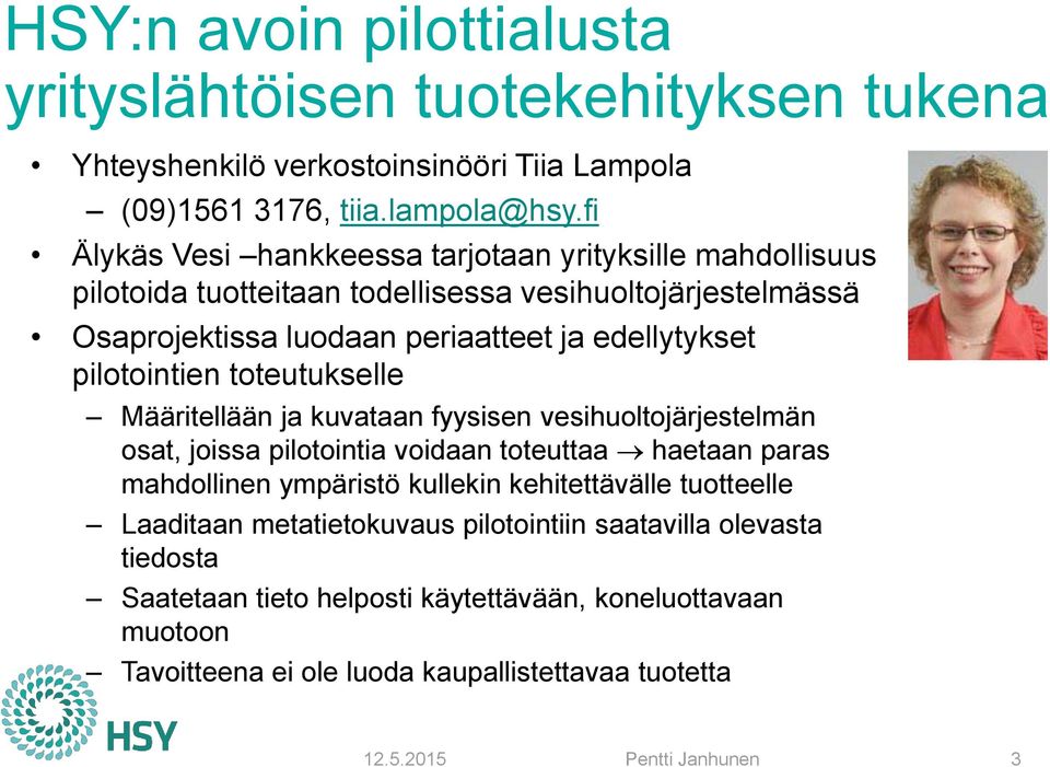 pilotointien toteutukselle Määritellään ja kuvataan fyysisen vesihuoltojärjestelmän osat, joissa pilotointia voidaan toteuttaa haetaan paras mahdollinen ympäristö kullekin