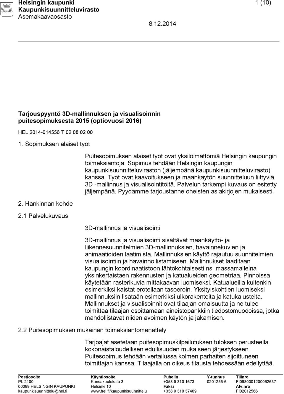 Sopimus tehdään Helsingin kaupungin kaupunkisuunnitteluviraston (jäljempänä kaupunkisuunnitteluvirasto) kanssa.