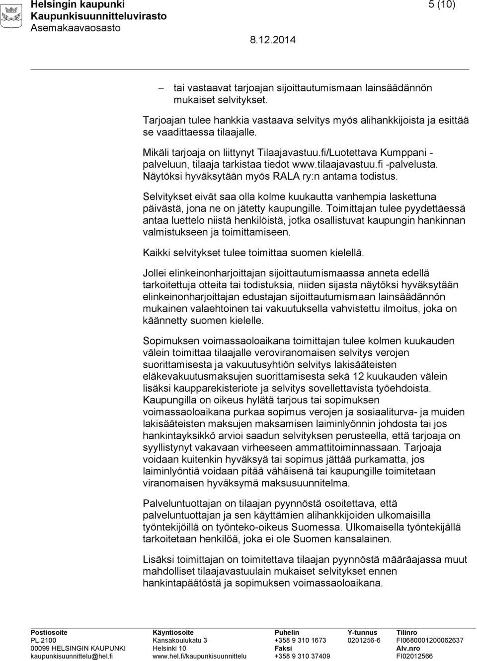 fi/Luotettava Kumppani - palveluun, tilaaja tarkistaa tiedot www.tilaajavastuu.fi -palvelusta. Näytöksi hyväksytään myös RALA ry:n antama todistus.