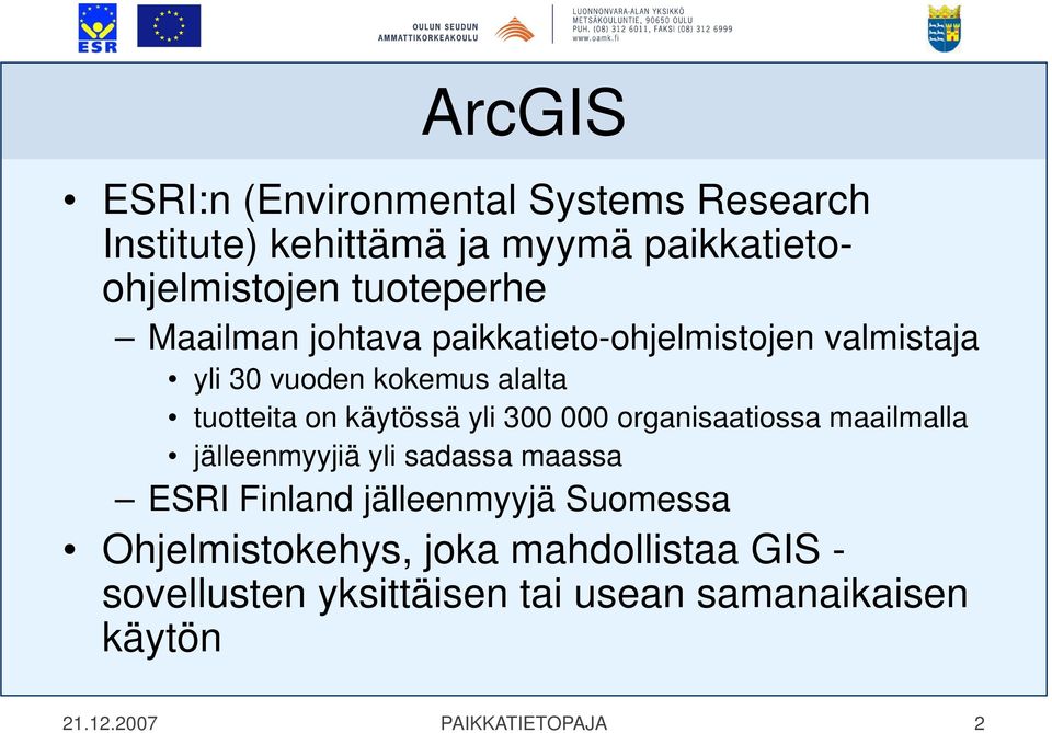 300 000 organisaatiossa maailmalla jälleenmyyjiä yli sadassa maassa ESRI Finland jälleenmyyjä Suomessa