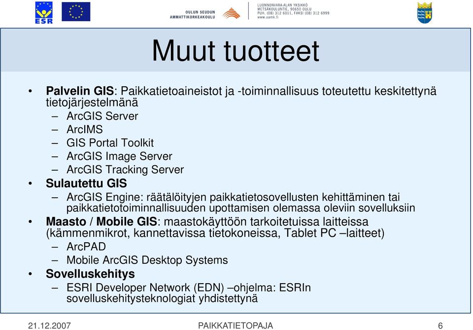 olemassa oleviin sovelluksiin Maasto / Mobile GIS: maastokäyttöön tarkoitetuissa laitteissa (kämmenmikrot, kannettavissa tietokoneissa, Tablet PC laitteet)