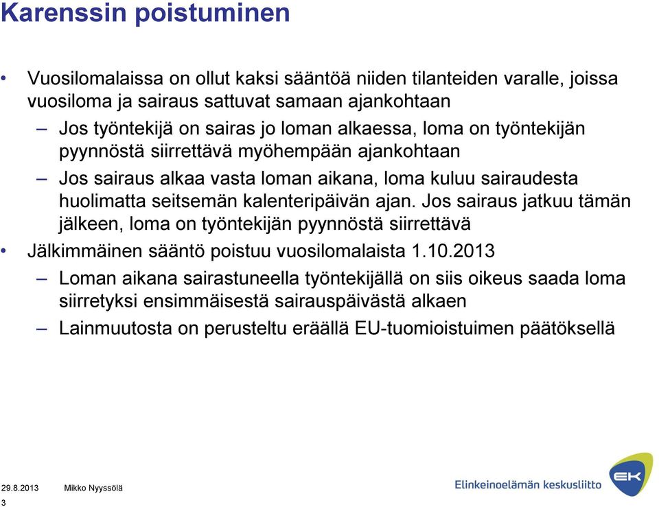 seitsemän kalenteripäivän ajan. Jos sairaus jatkuu tämän jälkeen, loma on työntekijän pyynnöstä siirrettävä Jälkimmäinen sääntö poistuu vuosilomalaista 1.10.