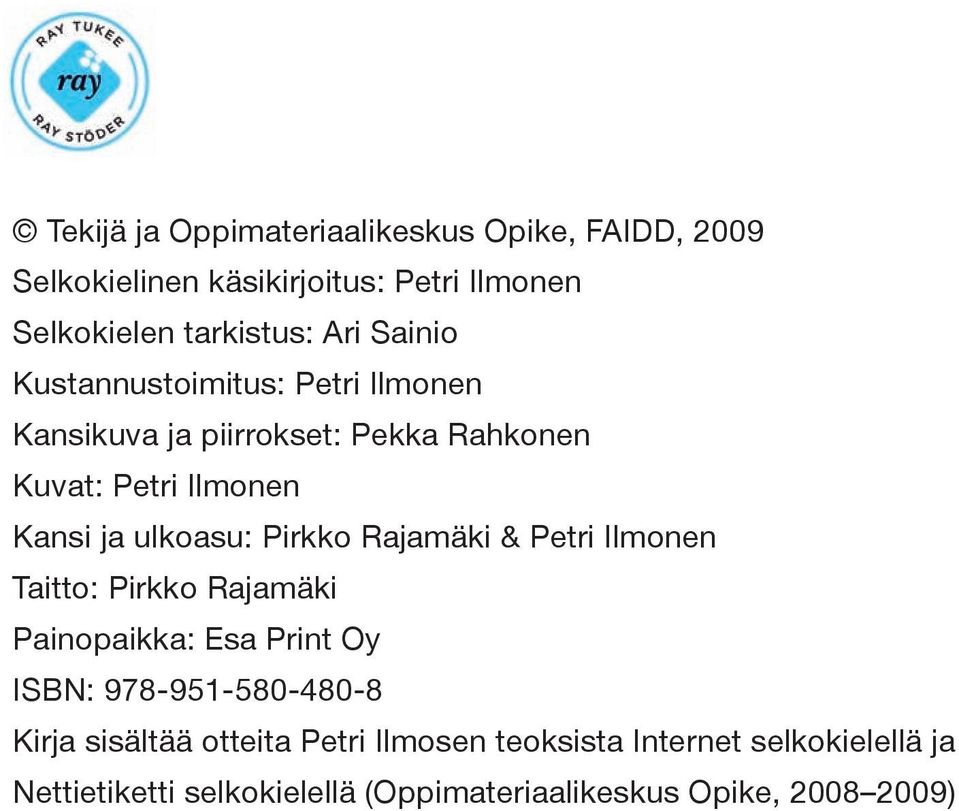 Pirkko Rajamäki & Petri Ilmonen Taitto: Pirkko Rajamäki Painopaikka: Esa Print Oy ISBN: 978-951-580-480-8 Kirja sisältää
