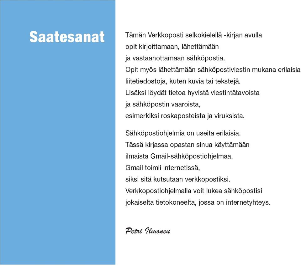 Lisäksi löydät tietoa hyvistä viestintätavoista ja sähköpostin vaaroista, esimerkiksi roskaposteista ja viruksista. Sähköpostiohjelmia on useita erilaisia.