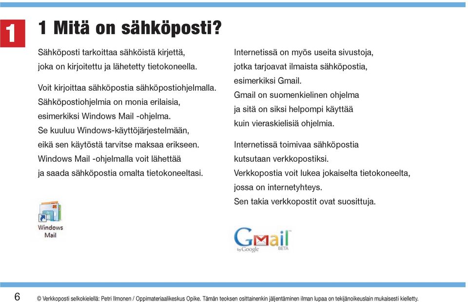 Windows Mail -ohjelmalla voit lähettää ja saada sähköpostia omalta tietokoneeltasi. Internetissä on myös useita sivustoja, jotka tarjoavat ilmaista sähköpostia, esimerkiksi Gmail.