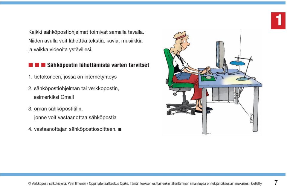 sähköpostiohjelman tai verkkopostin, esimerkiksi Gmail 3. oman sähköpostitilin, jonne voit vastaanottaa sähköpostia 4.