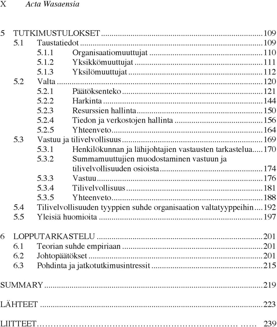 ..170 5.3.2 Summamuuttujien muodostaminen vastuun ja tilivelvollisuuden osioista...174 5.3.3 Vastuu...176 5.3.4 Tilivelvollisuus...181 5.3.5 Yhteenveto...188 5.