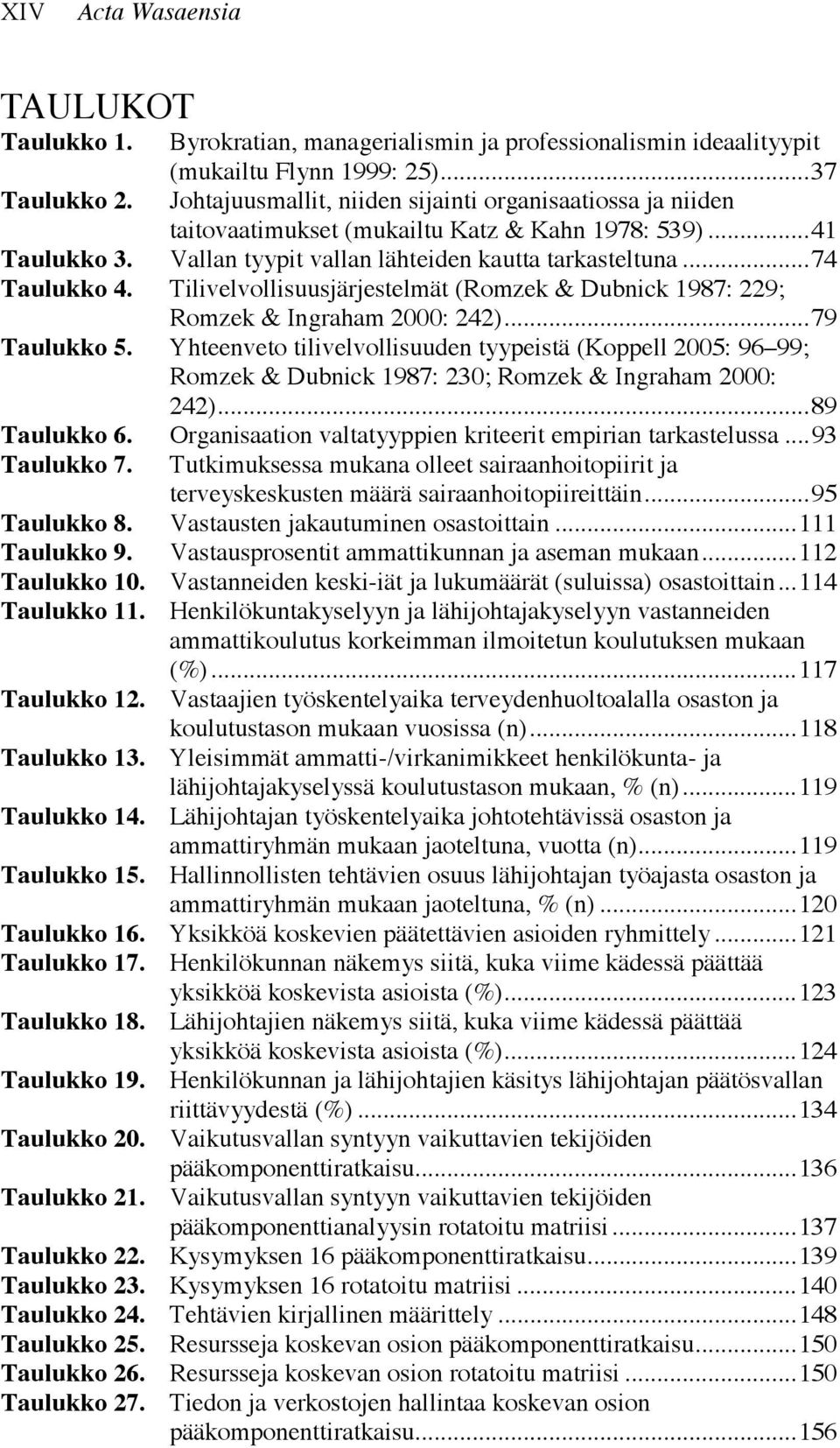 Tilivelvollisuusjärjestelmät (Romzek & Dubnick 1987: 229; Romzek & Ingraham 2000: 242)...79 Taulukko 5.