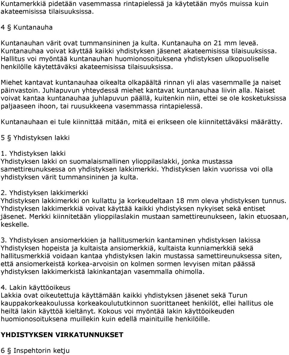 Hallitus voi myöntää kuntanauhan huomionosoituksena yhdistyksen ulkopuoliselle henkilölle käytettäväksi akateemisissa tilaisuuksissa.