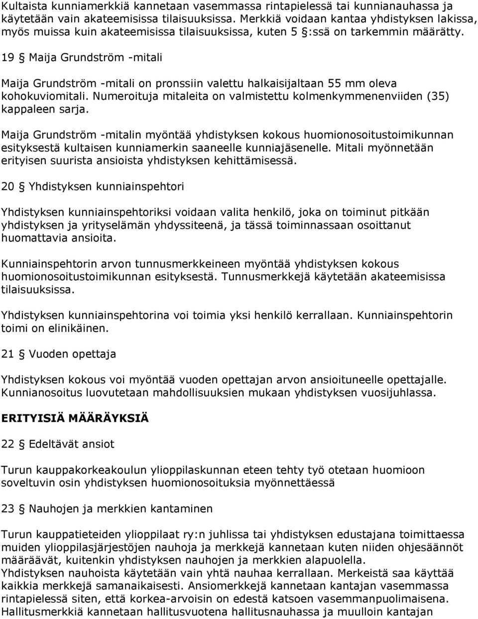 19 Maija Grundström -mitali Maija Grundström -mitali on pronssiin valettu halkaisijaltaan 55 mm oleva kohokuviomitali. Numeroituja mitaleita on valmistettu kolmenkymmenenviiden (35) kappaleen sarja.