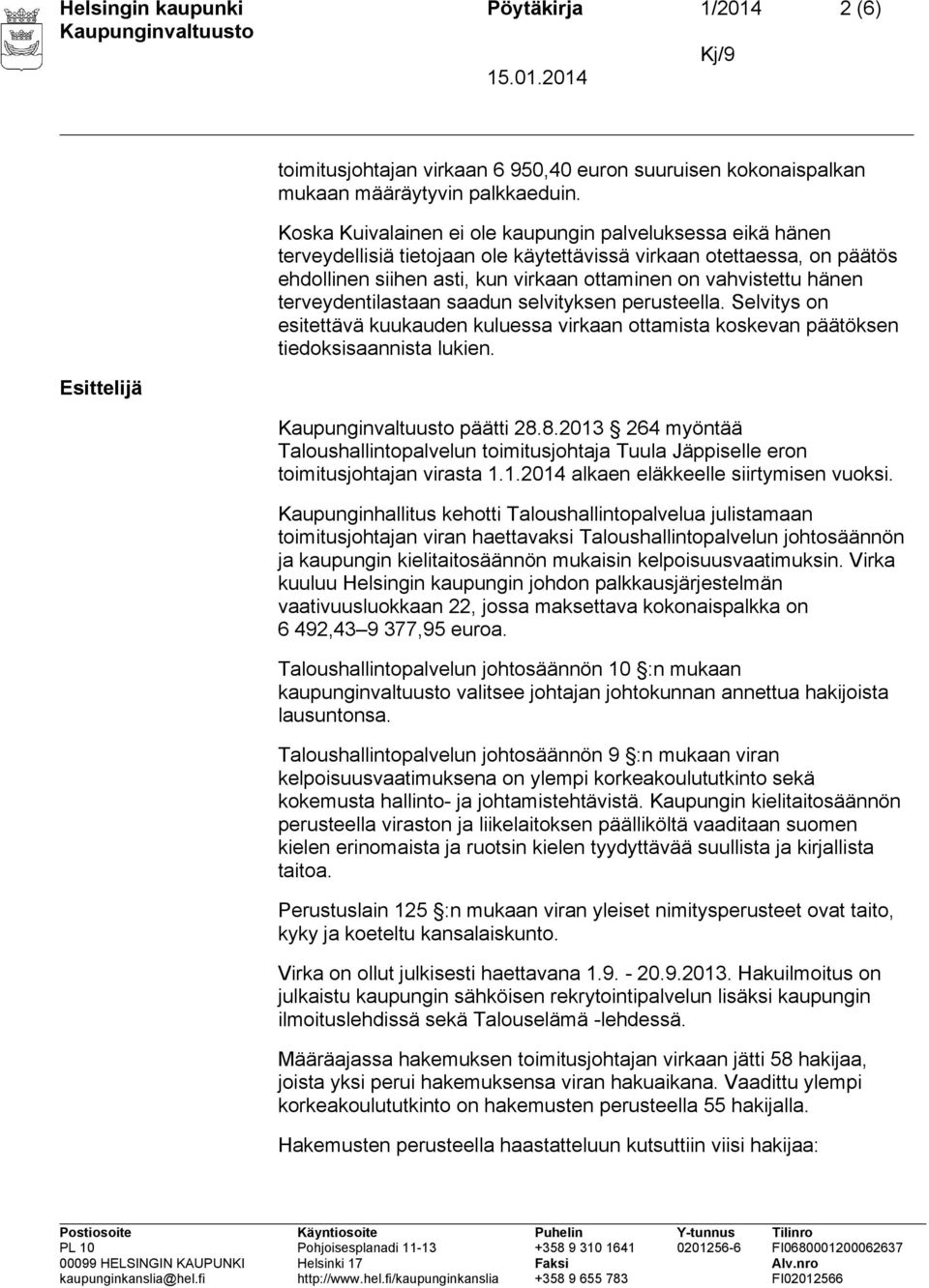 terveydentilastaan saadun selvityksen perusteella. Selvitys on esitettävä kuukauden kuluessa virkaan ottamista koskevan päätöksen tiedoksisaannista lukien. päätti 28.