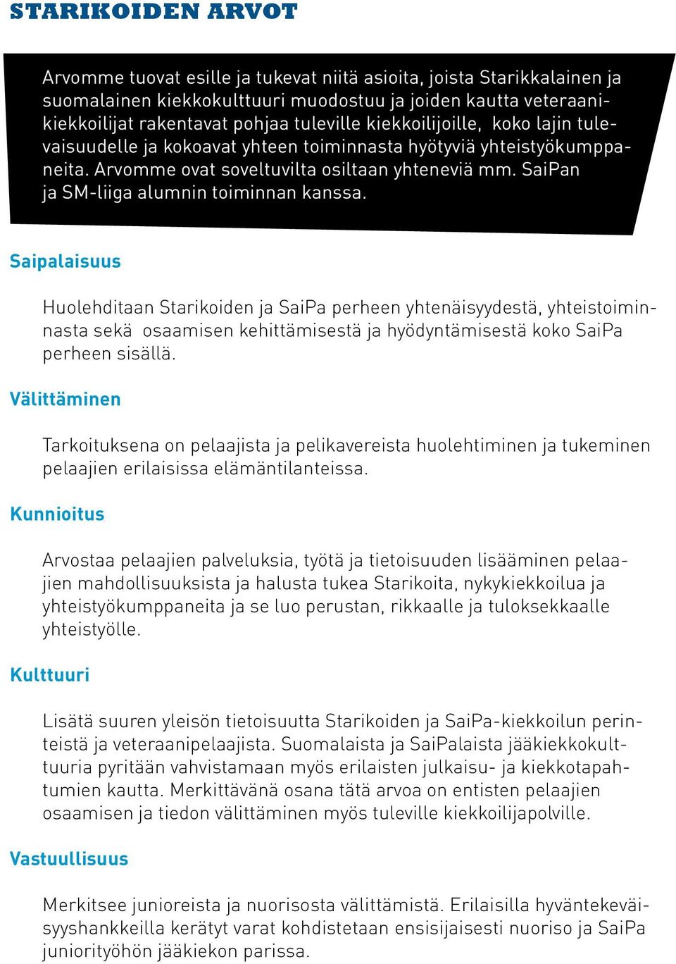 Saipalaisuus Huolehditaan Starikoiden ja SaiPa perheen yhtenäisyydestä, yhteistoiminnasta sekä osaamisen kehittämisestä ja hyödyntämisestä koko SaiPa perheen sisällä.