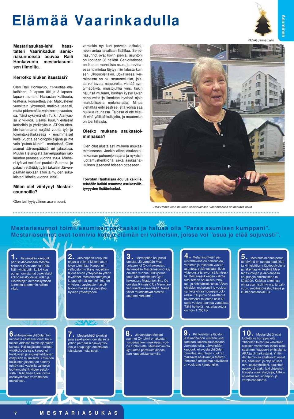 Matkustelen vuosittain lyhyempiä matkoja useasti, mutta pidemmälle vain kerran vuodessa. Tänä syksynä olin Turkin Alanyassa 2 viikkoa. Lisäksi kuulun erilaisiin kerhoihin ja yhdistyksiin.