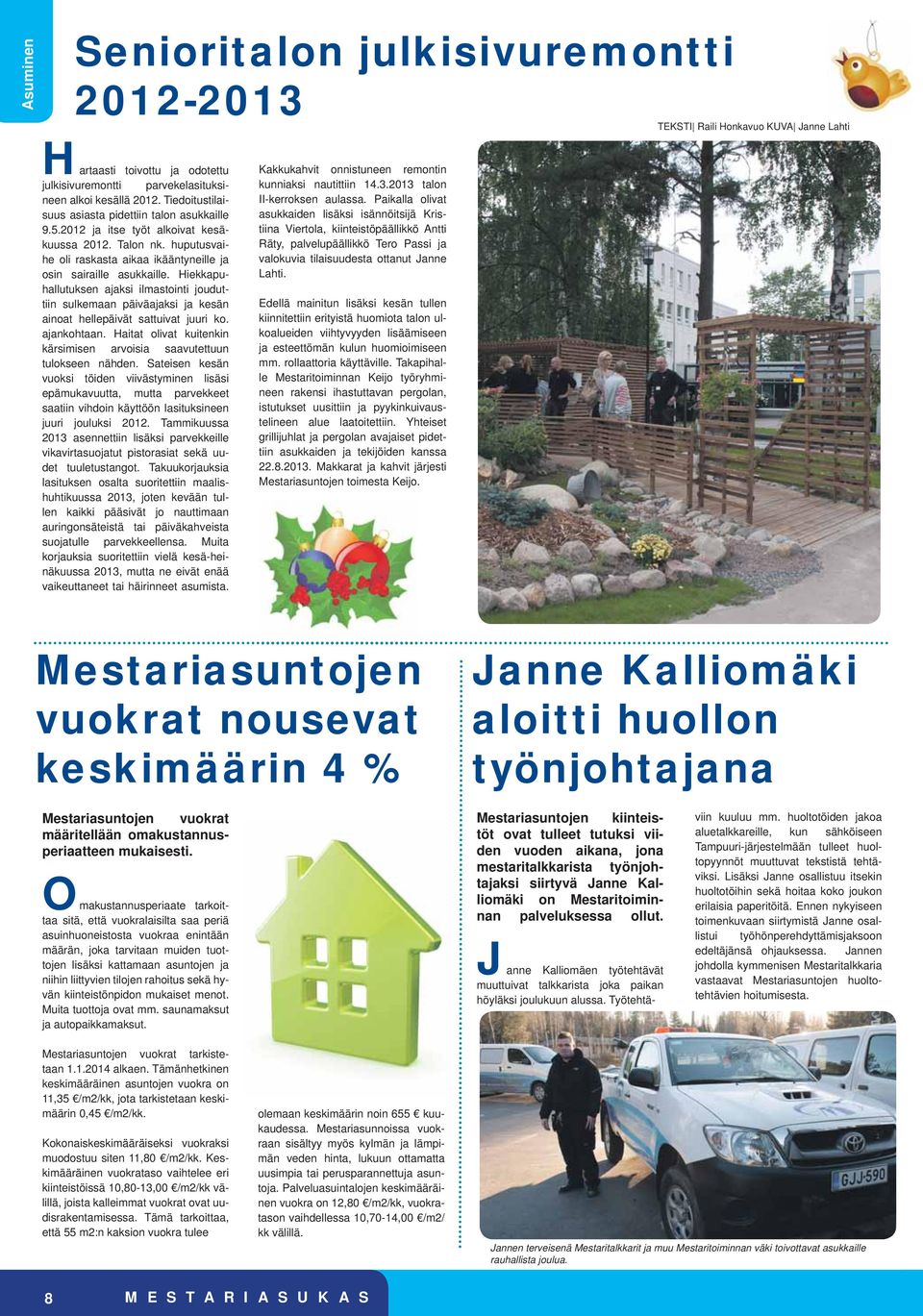 Hiekkapuhallutuksen ajaksi ilmastointi jouduttiin sulkemaan päiväajaksi ja kesän ainoat hellepäivät sattuivat juuri ko. ajankohtaan.