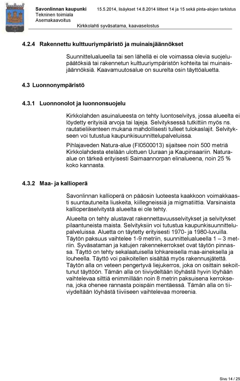 Kaavamuutosalue on suurelta osin täyttöaluetta. 4.3.1 Luonnonolot ja luonnonsuojelu Kirkkolahden asuinalueesta on tehty luontoselvitys, jossa alueelta ei löydetty erityisiä arvoja tai lajeja.