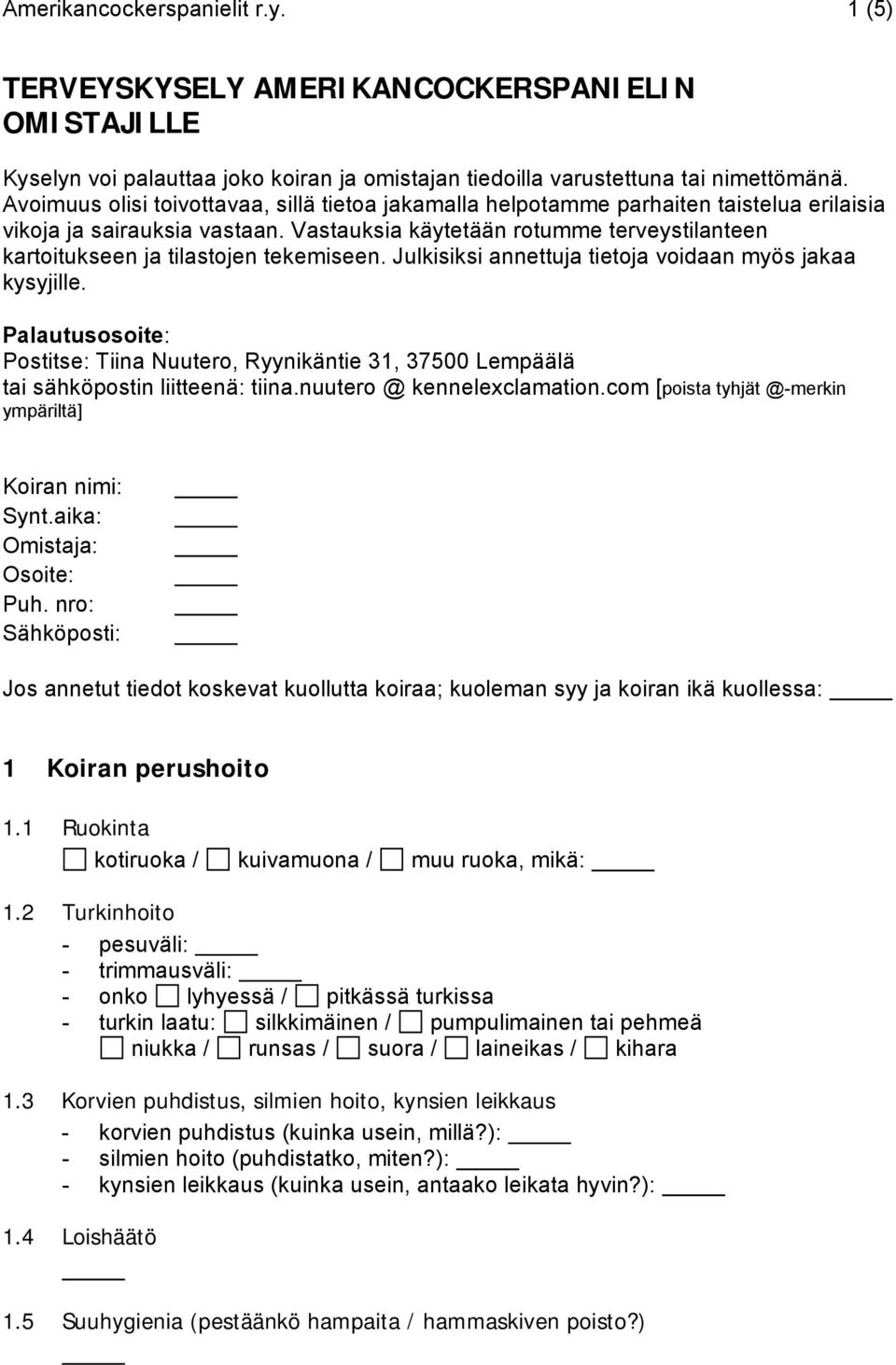 Vastauksia käytetään rotumme terveystilanteen kartoitukseen ja tilastojen tekemiseen. Julkisiksi annettuja tietoja voidaan myös jakaa kysyjille.