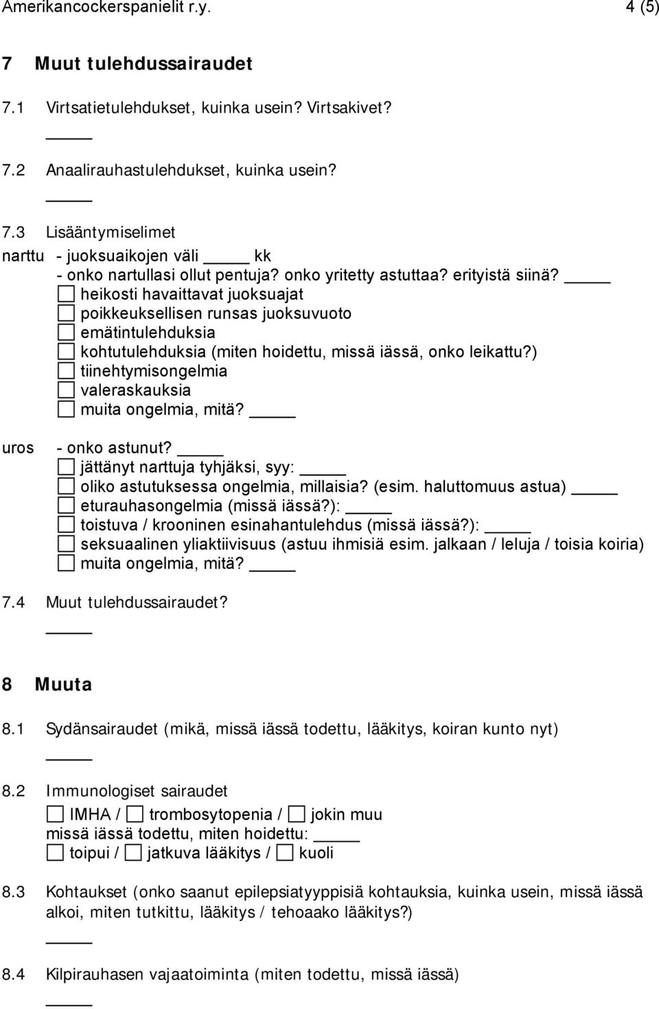 ) tiinehtymisongelmia valeraskauksia muita ongelmia, mitä? uros - onko astunut? jättänyt narttuja tyhjäksi, syy: oliko astutuksessa ongelmia, millaisia? (esim.