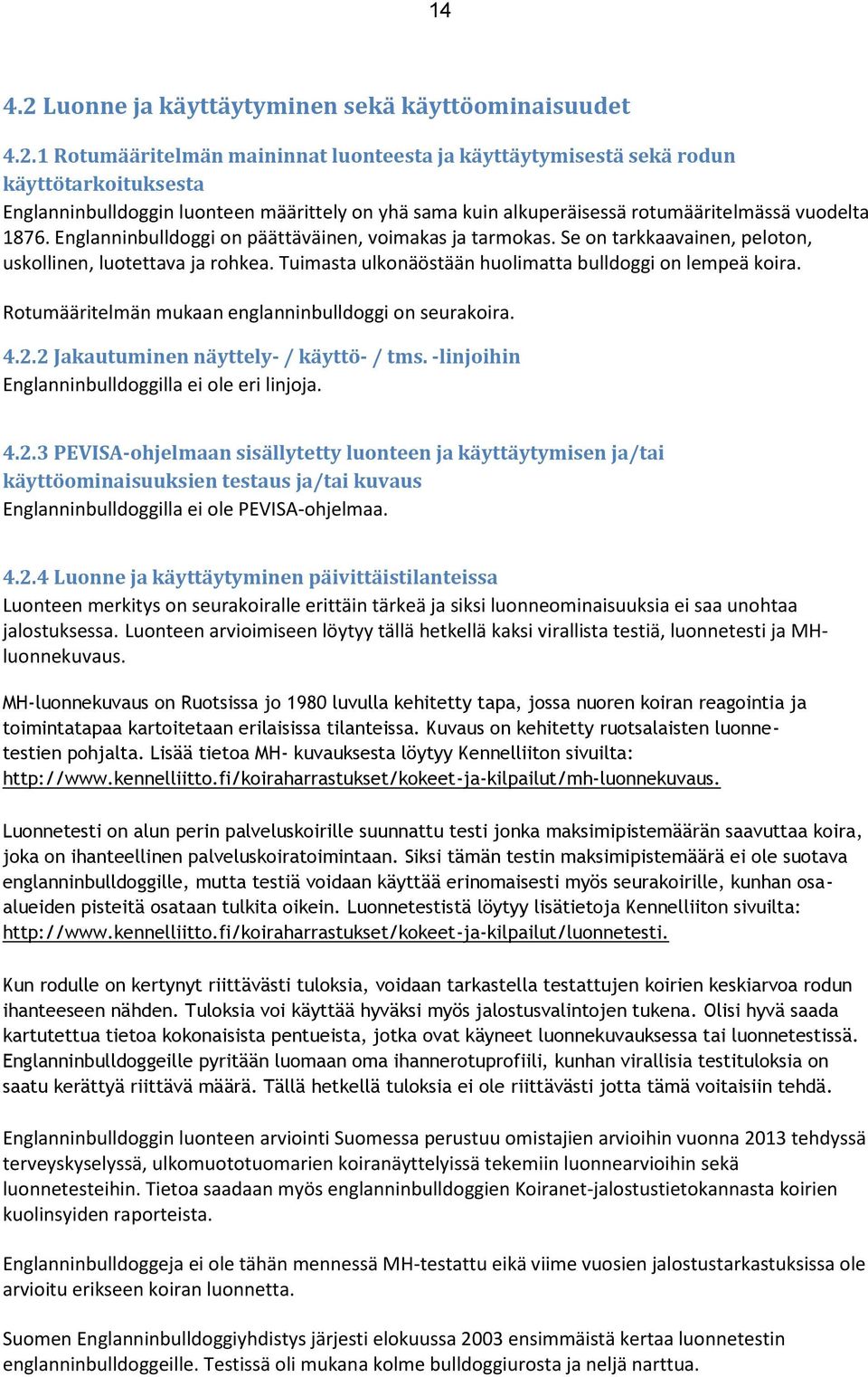 1 Rotumääritelmän maininnat luonteesta ja käyttäytymisestä sekä rodun käyttötarkoituksesta Englanninbulldoggin luonteen määrittely on yhä sama kuin alkuperäisessä rotumääritelmässä vuodelta 1876.