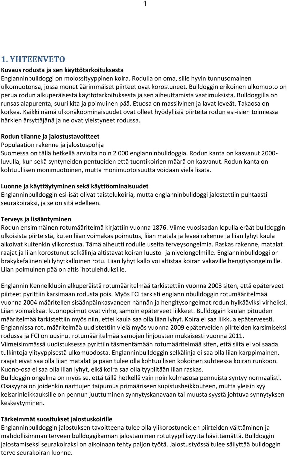 Bulldoggin erikoinen ulkomuoto on perua rodun alkuperäisestä käyttötarkoituksesta ja sen aiheuttamista vaatimuksista. Bulldoggilla on runsas alapurenta, suuri kita ja poimuinen pää.