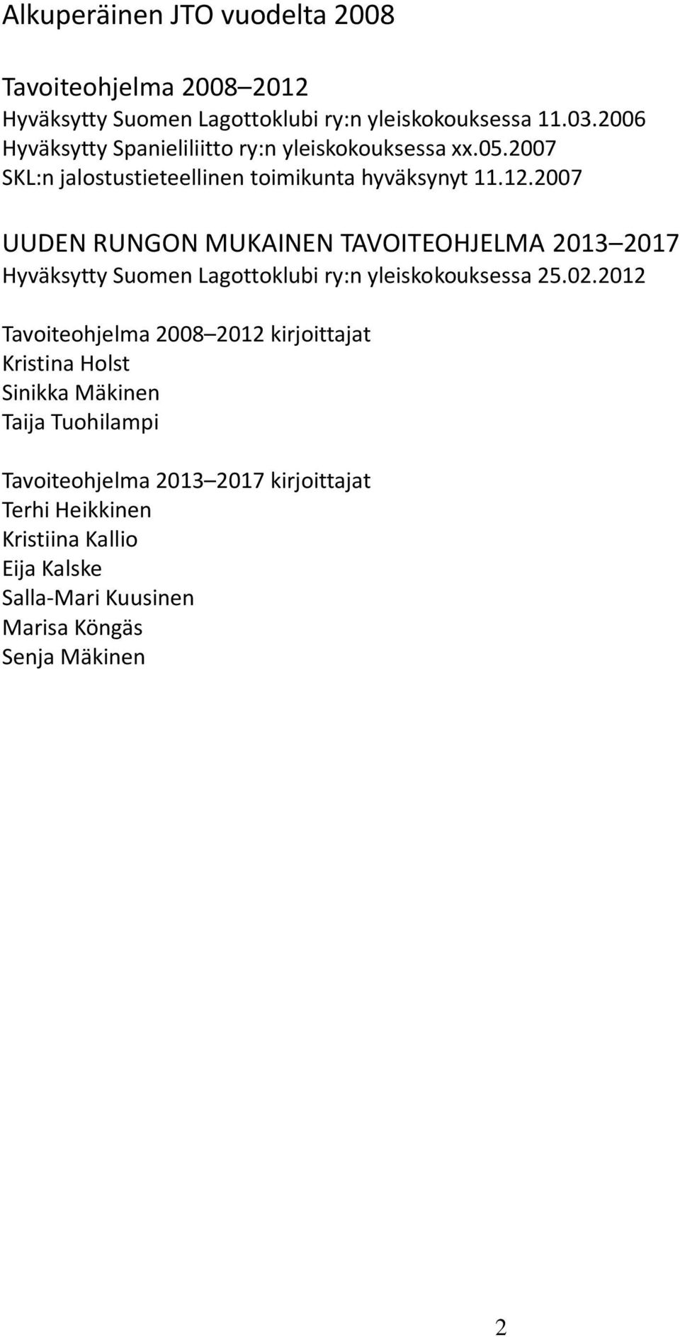 2007 UUDEN RUNGON MUKAINEN TAVOITEOHJELMA 2013 2017 Hyväksytty Suomen Lagottoklubi ry:n yleiskokouksessa 25.02.