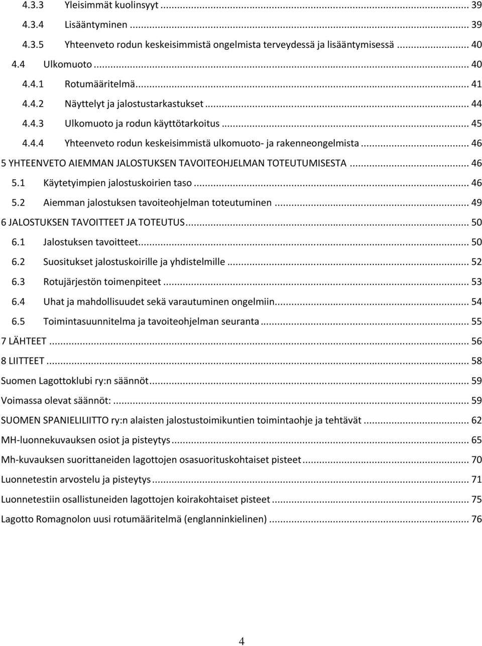 .. 46 5.2 Aiemman jalostuksen tavoiteohjelman toteutuminen... 49 6 JALOSTUKSEN TAVOITTEET JA TOTEUTUS... 50 6.1 Jalostuksen tavoitteet... 50 6.2 Suositukset jalostuskoirille ja yhdistelmille... 52 6.