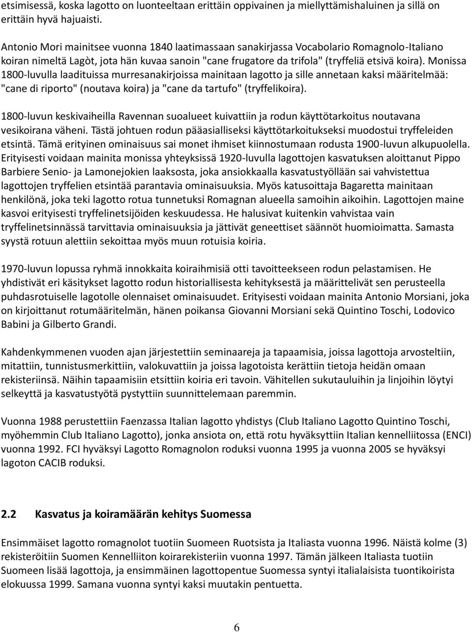 Monissa 1800-luvulla laadituissa murresanakirjoissa mainitaan lagotto ja sille annetaan kaksi määritelmää: "cane di riporto" (noutava koira) ja "cane da tartufo" (tryffelikoira).