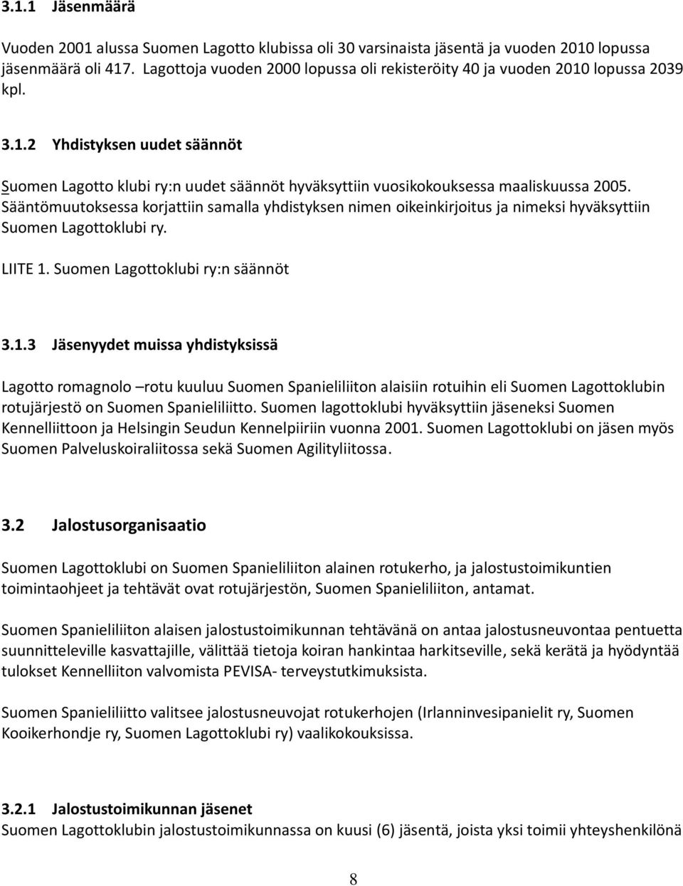 Sääntömuutoksessa korjattiin samalla yhdistyksen nimen oikeinkirjoitus ja nimeksi hyväksyttiin Suomen Lagottoklubi ry. LIITE 1.