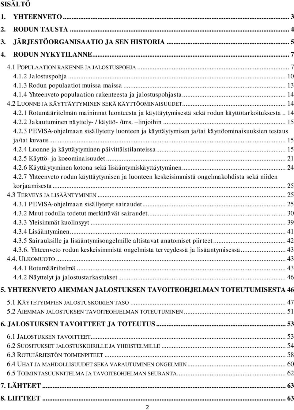 . 14 4.2.2 Jakautuminen näyttely- / käyttö- /tms. linjoihin... 15 4.2.3 PEVISA-ohjelmaan sisällytetty luonteen ja käyttäytymisen ja/tai käyttöominaisuuksien testaus ja/tai kuvaus... 15 4.2.4 Luonne ja käyttäytyminen päivittäistilanteissa.