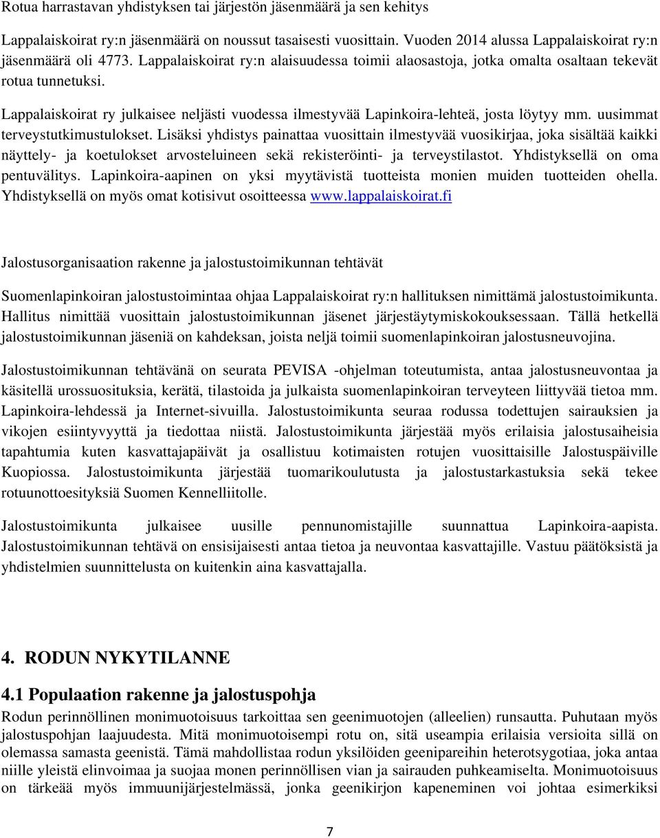 uusimmat terveystutkimustulokset. Lisäksi yhdistys painattaa vuosittain ilmestyvää vuosikirjaa, joka sisältää kaikki näyttely- ja koetulokset arvosteluineen sekä rekisteröinti- ja terveystilastot.