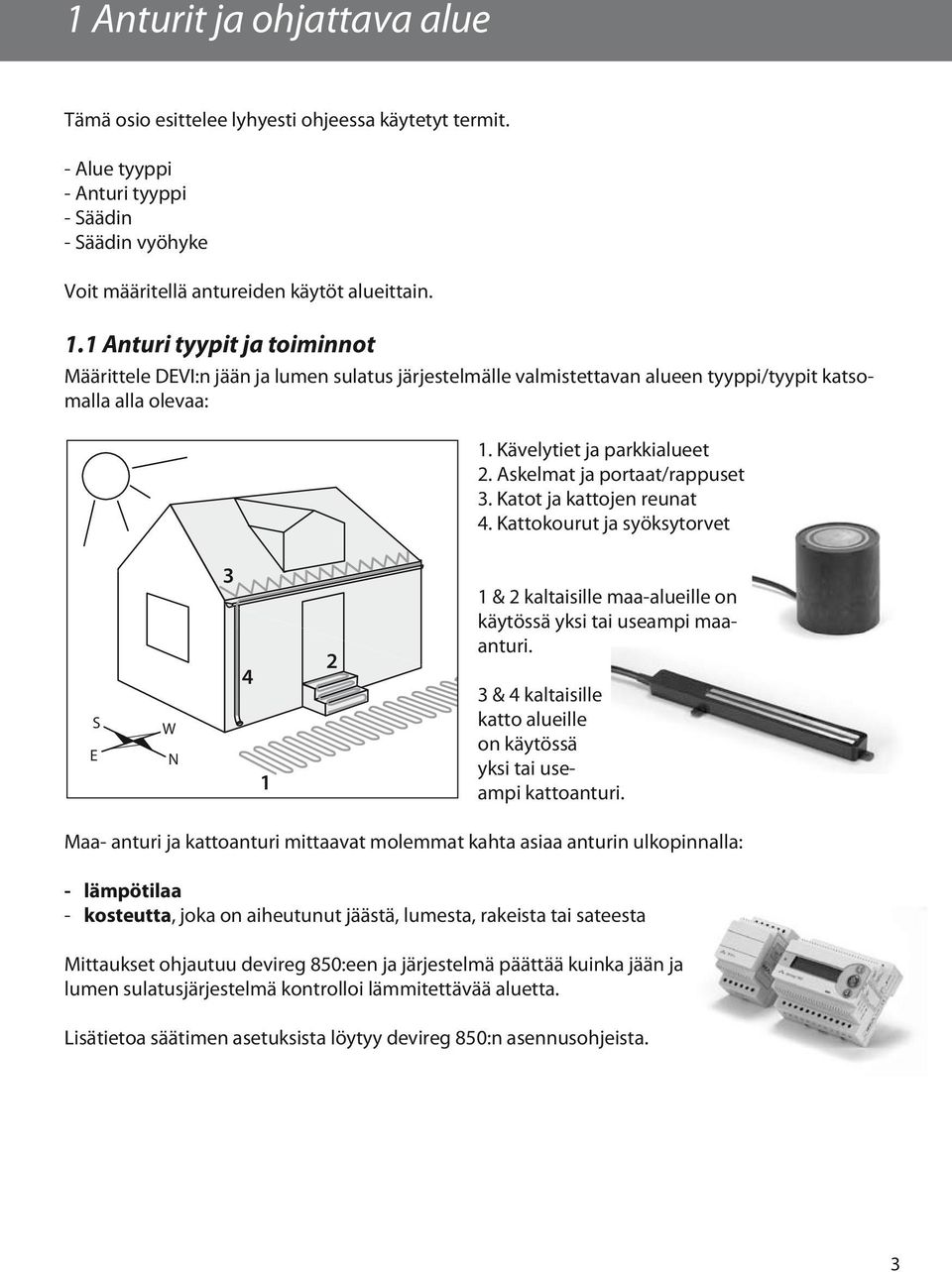 Askelmat ja portaat/rappuset 3. Katot ja kattojen reunat 4. Kattokourut ja syöksytorvet S E W N 3 4 1 2 1 & 2 kaltaisille maa-alueille on käytössä yksi tai useampi maaanturi.