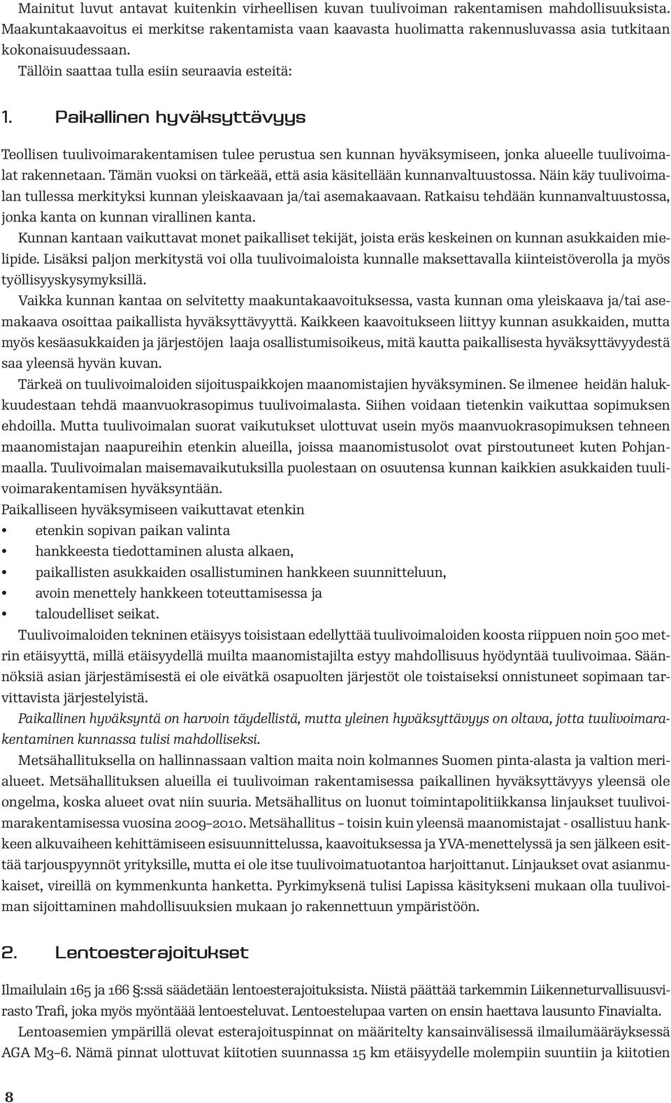 Paikallinen hyväksyttävyys Teollisen tuulivoimarakentamisen tulee perustua sen kunnan hyväksymiseen, jonka alueelle tuulivoimalat rakennetaan.