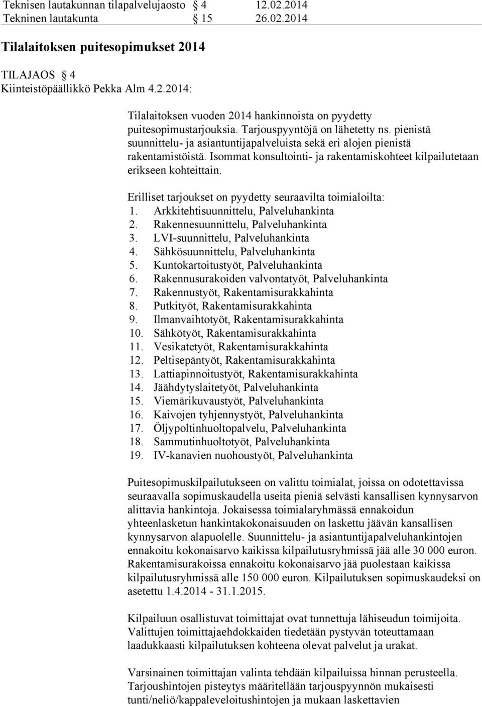 Isommat konsultointi- ja rakentamiskohteet kilpailutetaan erikseen kohteittain. Erilliset tarjoukset on pyydetty seuraavilta toimialoilta: 1. Arkkitehtisuunnittelu, Palveluhankinta 2.