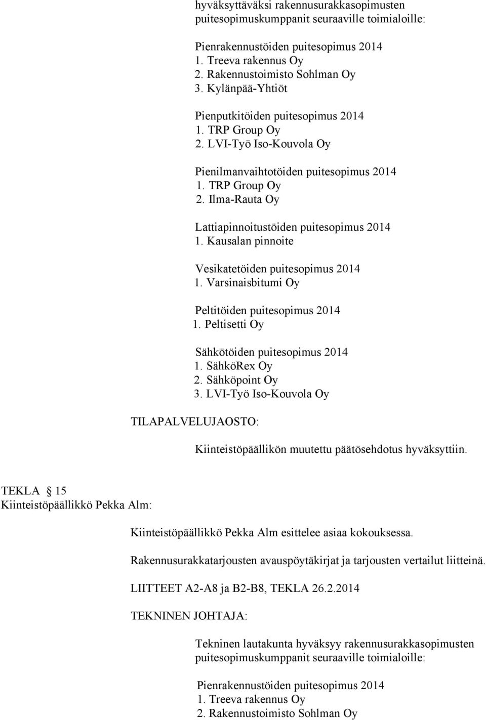 Kausalan pinnoite Vesikatetöiden puitesopimus 2014 1. Varsinaisbitumi Oy 1. Peltisetti Oy Sähkötöiden puitesopimus 2014 1. SähköRex Oy 2. Sähköpoint Oy 3.