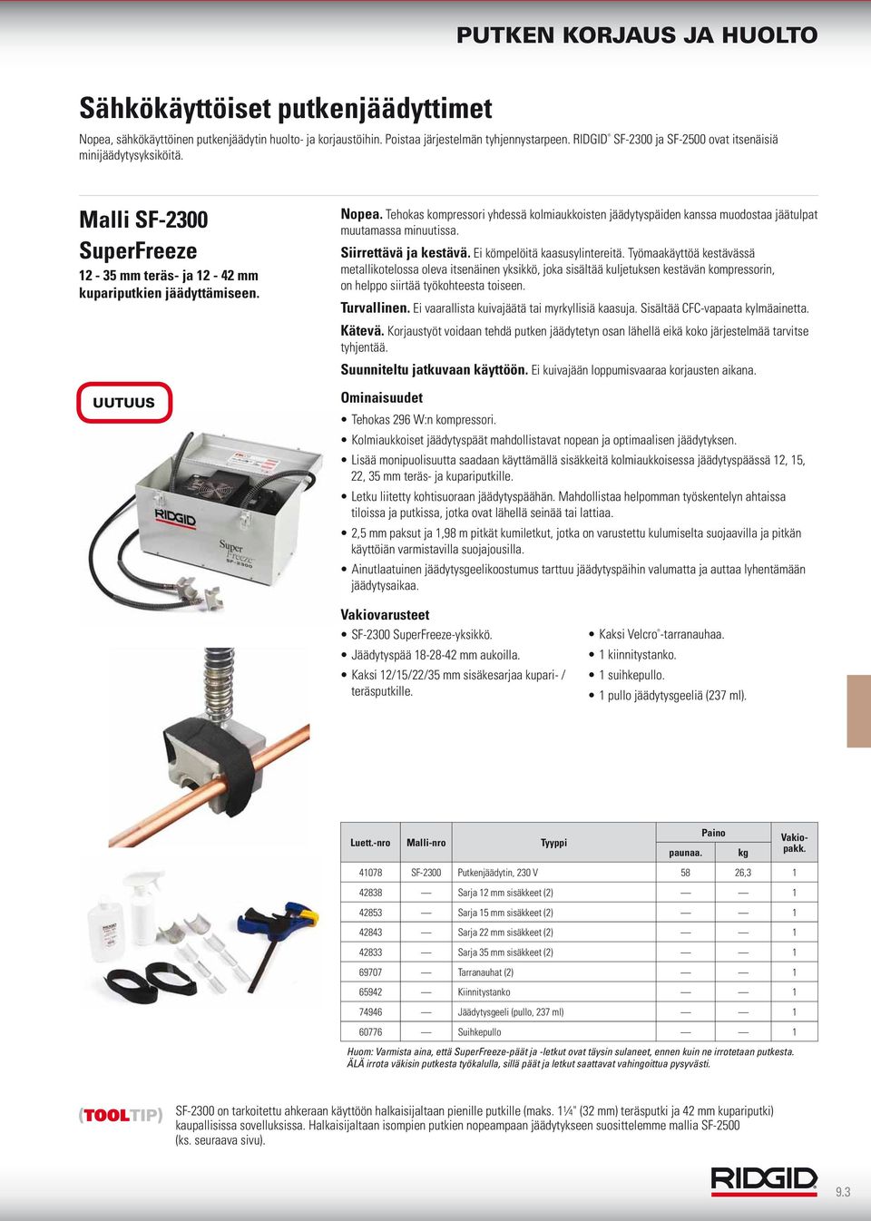 Tehokas kompressori yhdessä kolmiaukkoisten jäädytyspäiden kanssa muodostaa jäätulpat muutamassa minuutissa. Siirrettävä ja kestävä. Ei kömpelöitä kaasusylintereitä.