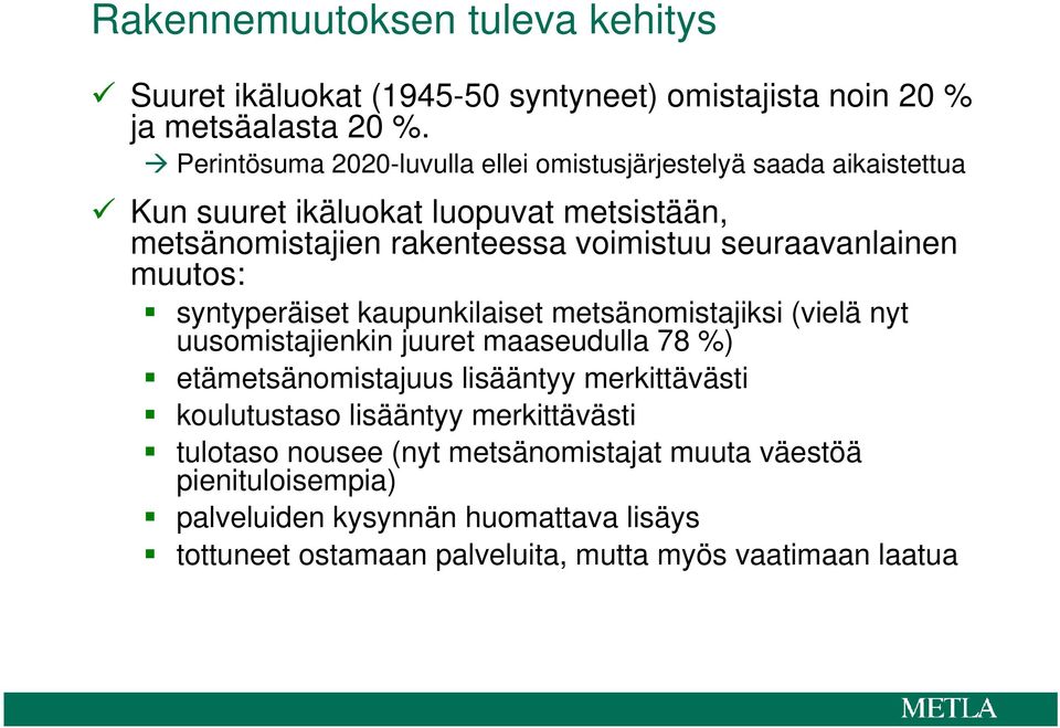 seuraavanlainen muutos: syntyperäiset kaupunkilaiset metsänomistajiksi (vielä nyt uusomistajienkin juuret maaseudulla 78 %) etämetsänomistajuus lisääntyy