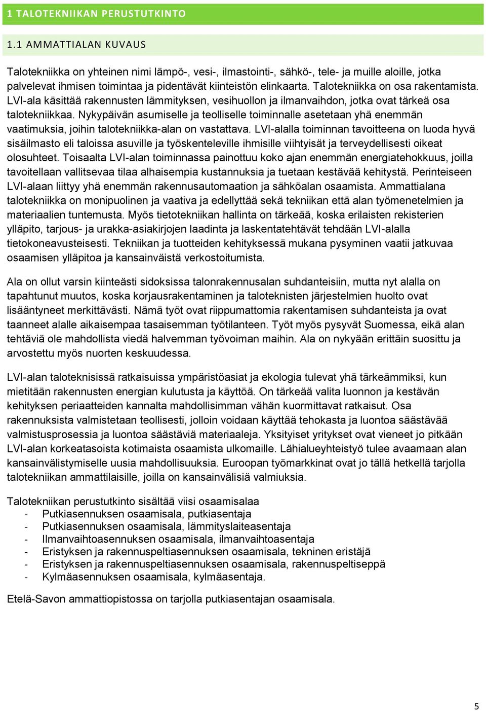 Talotekniikka on osa rakentamista. LVI-ala käsittää rakennusten lämmityksen, vesihuollon ja ilmanvaihdon, jotka ovat tärkeä osa talotekniikkaa.