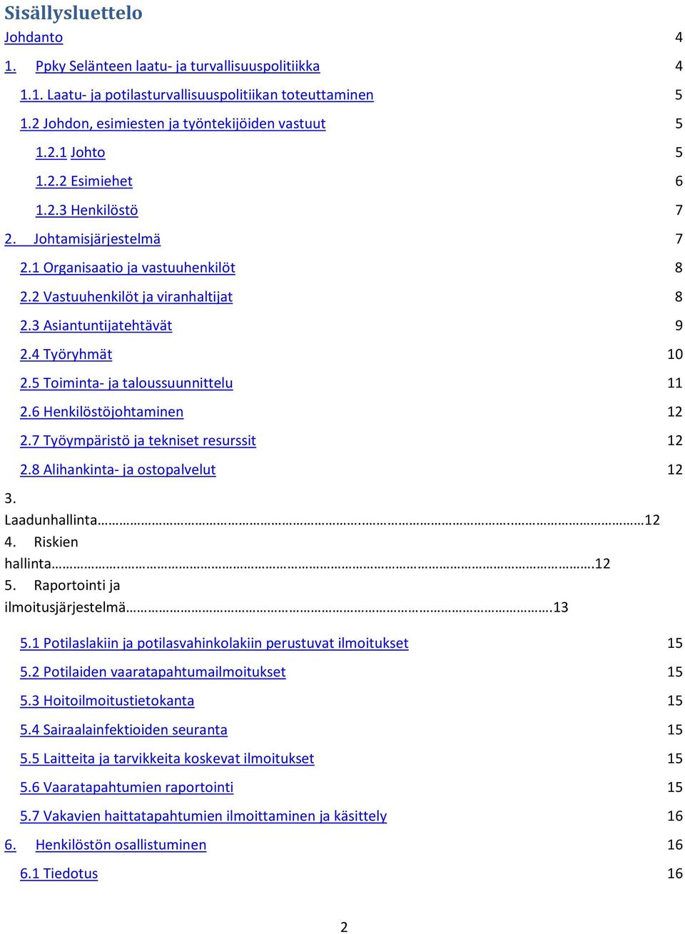 5 Toiminta- ja taloussuunnittelu 11 2.6 Henkilöstöjohtaminen 12 2.7 Työympäristö ja tekniset resurssit 12 2.8 Alihankinta- ja ostopalvelut 12 3. Laadunhallinta.... 12 4. Riskien hallinta...12 5.