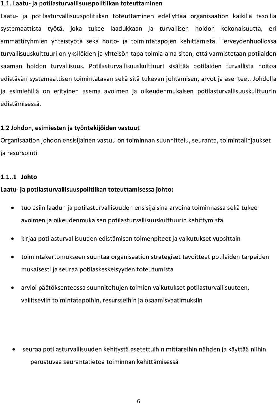 Terveydenhuollossa turvallisuuskulttuuri on yksilöiden ja yhteisön tapa toimia aina siten, että varmistetaan potilaiden saaman hoidon turvallisuus.