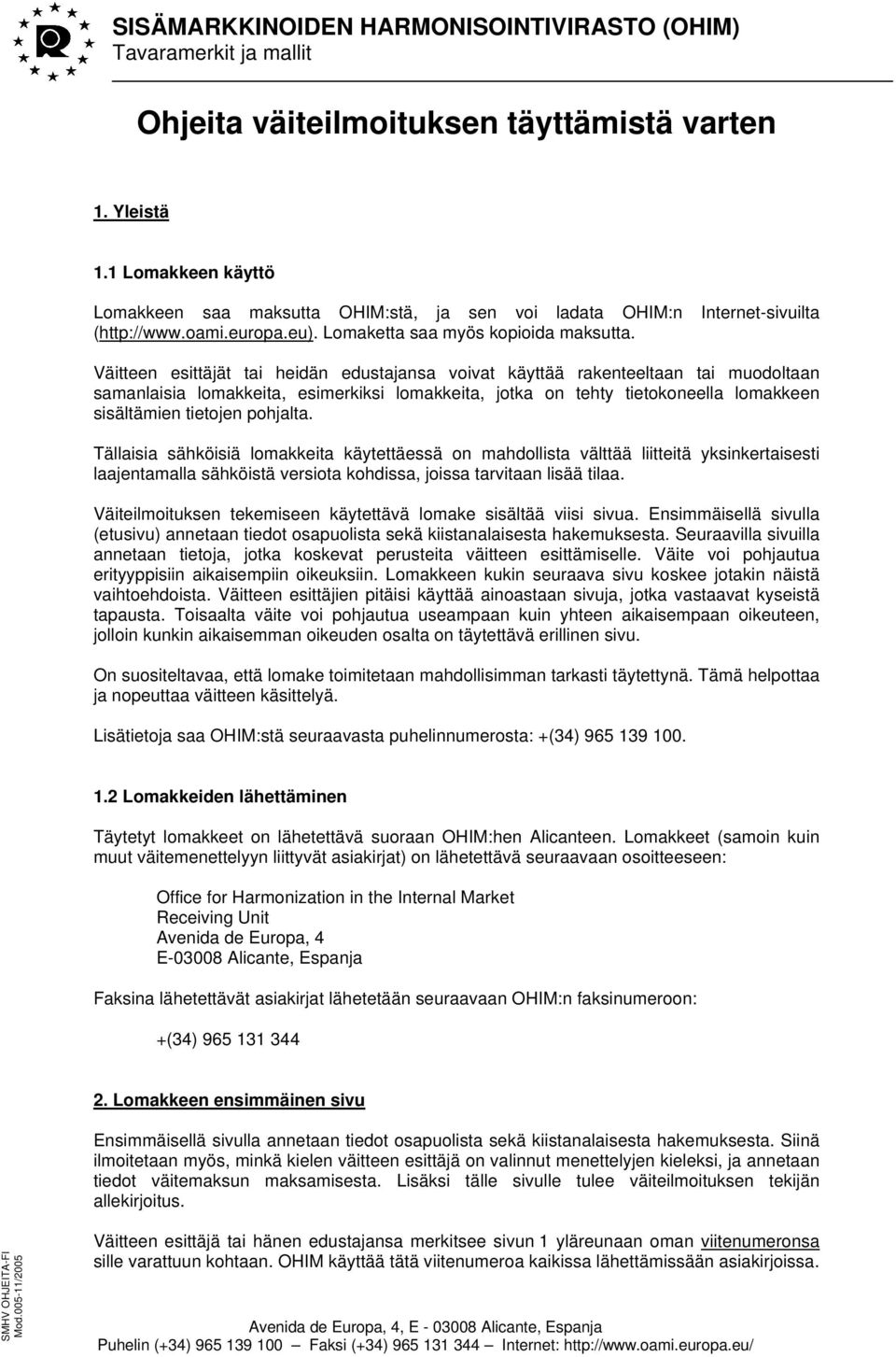 Väitteen esittäjät tai heidän edustajansa voivat käyttää rakenteeltaan tai muodoltaan samanlaisia lomakkeita, esimerkiksi lomakkeita, jotka on tehty tietokoneella lomakkeen sisältämien tietojen