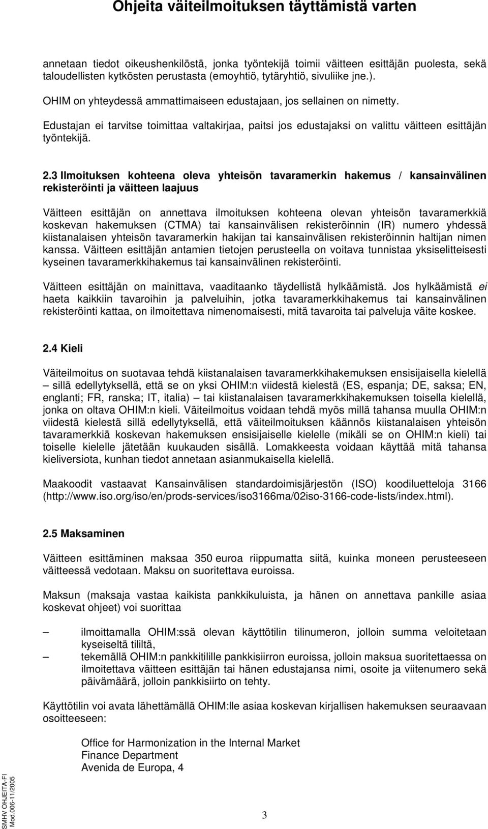 3 Ilmoituksen kohteena oleva yhteisön tavaramerkin hakemus / kansainvälinen rekisteröinti ja väitteen laajuus Väitteen esittäjän on annettava ilmoituksen kohteena olevan yhteisön tavaramerkkiä