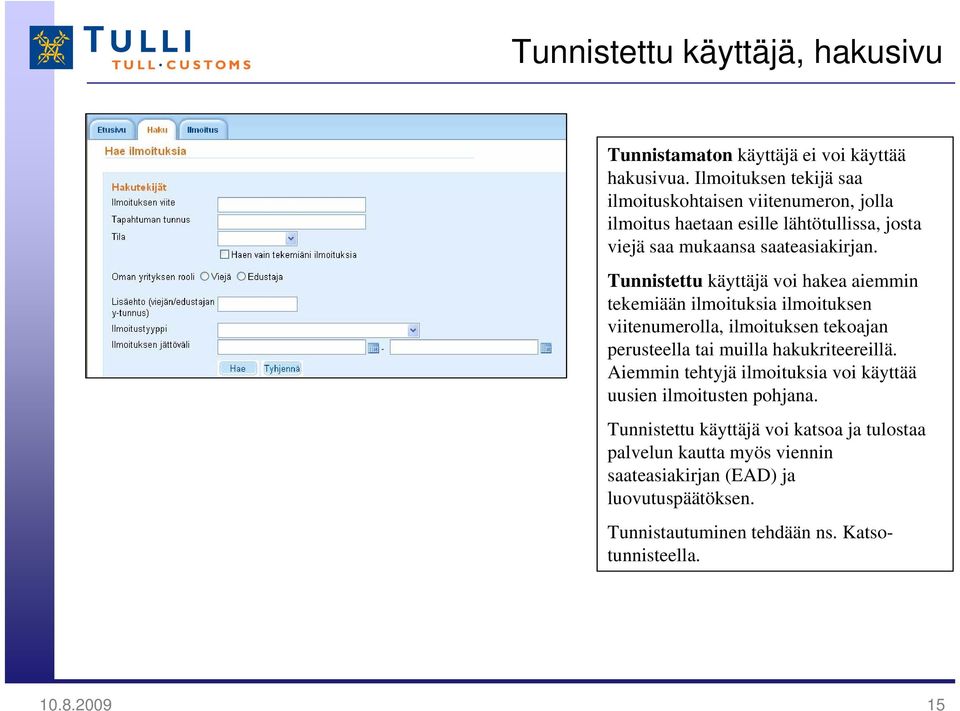 Tunnistettu käyttäjä voi hakea aiemmin tekemiään ilmoituksia ilmoituksen viitenumerolla, ilmoituksen tekoajan perusteella tai muilla hakukriteereillä.