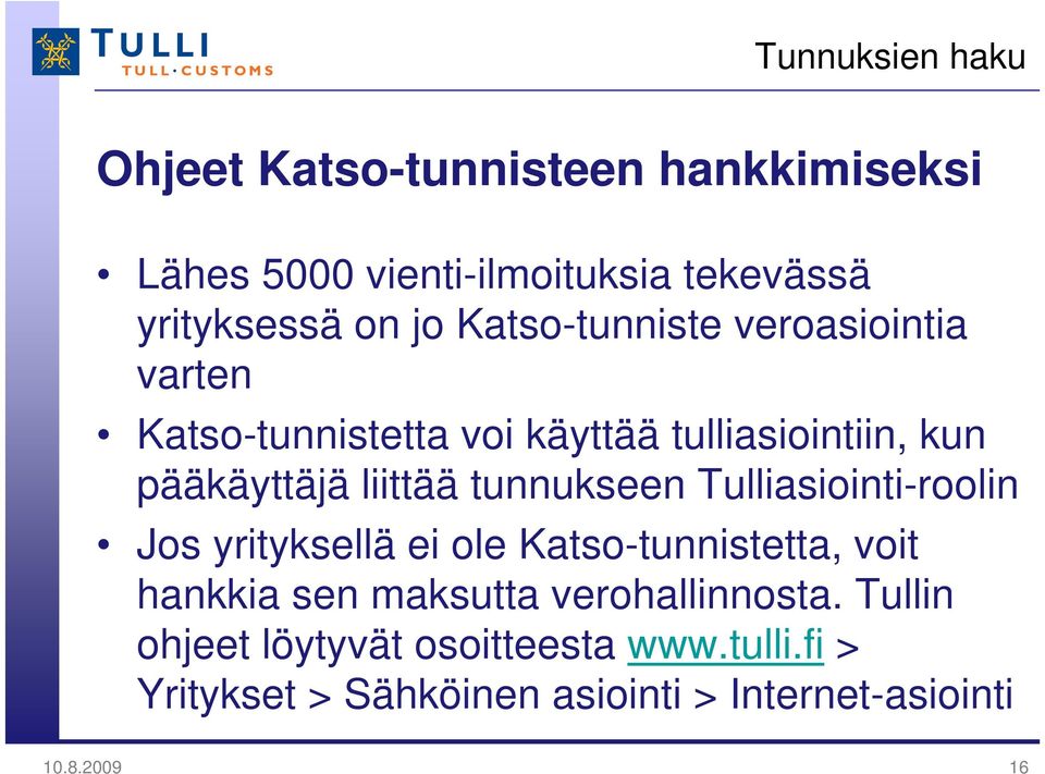 tunnukseen Tulliasiointi-roolin Jos yrityksellä ei ole Katso-tunnistetta, voit hankkia sen maksutta