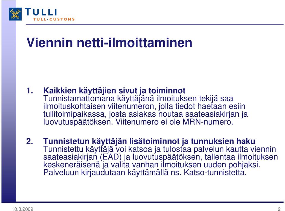 tullitoimipaikassa, josta asiakas noutaa saateasiakirjan ja luovutuspäätöksen. Viitenumero ei ole MRN-numero. 2.