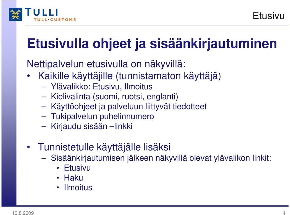 Käyttöohjeet ja palveluun liittyvät tiedotteet Tukipalvelun puhelinnumero Kirjaudu sisään linkki