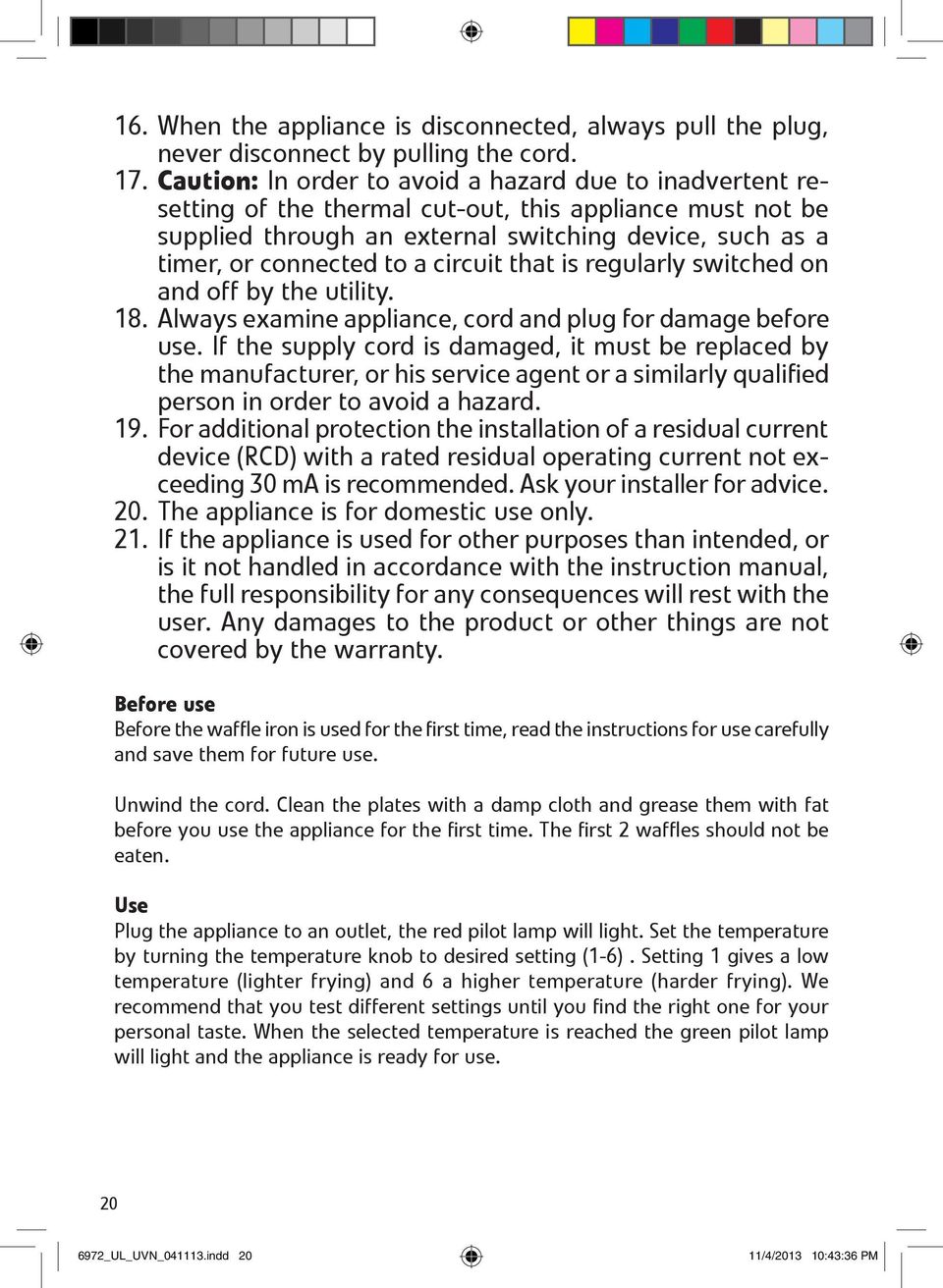 circuit that is regularly switched on and off by the utility. 18. Always examine appliance, cord and plug for damage before use.