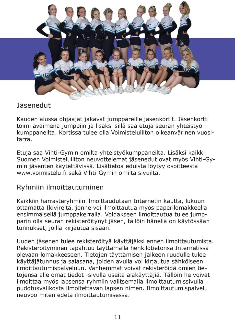 Lisäksi kaikki Suomen Voimisteluliiton neuvottelemat jäsenedut ovat myös Vihti-Gymin jäsenten käytettävissä. Lisätietoa eduista löytyy osoitteesta www.voimistelu.fi sekä Vihti-Gymin omilta sivuilta.