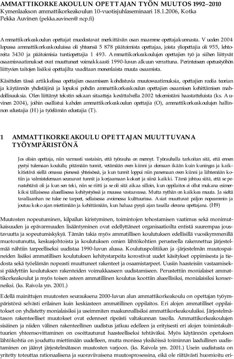 Vuoden 2004 lopussa ammattikorkeakouluissa oli yhteensä 5 878 päätoimista opettajaa, joista yliopettajia oli 955, lehtoreita 3430 ja päätoimisia tuntiopettajia 1 493.