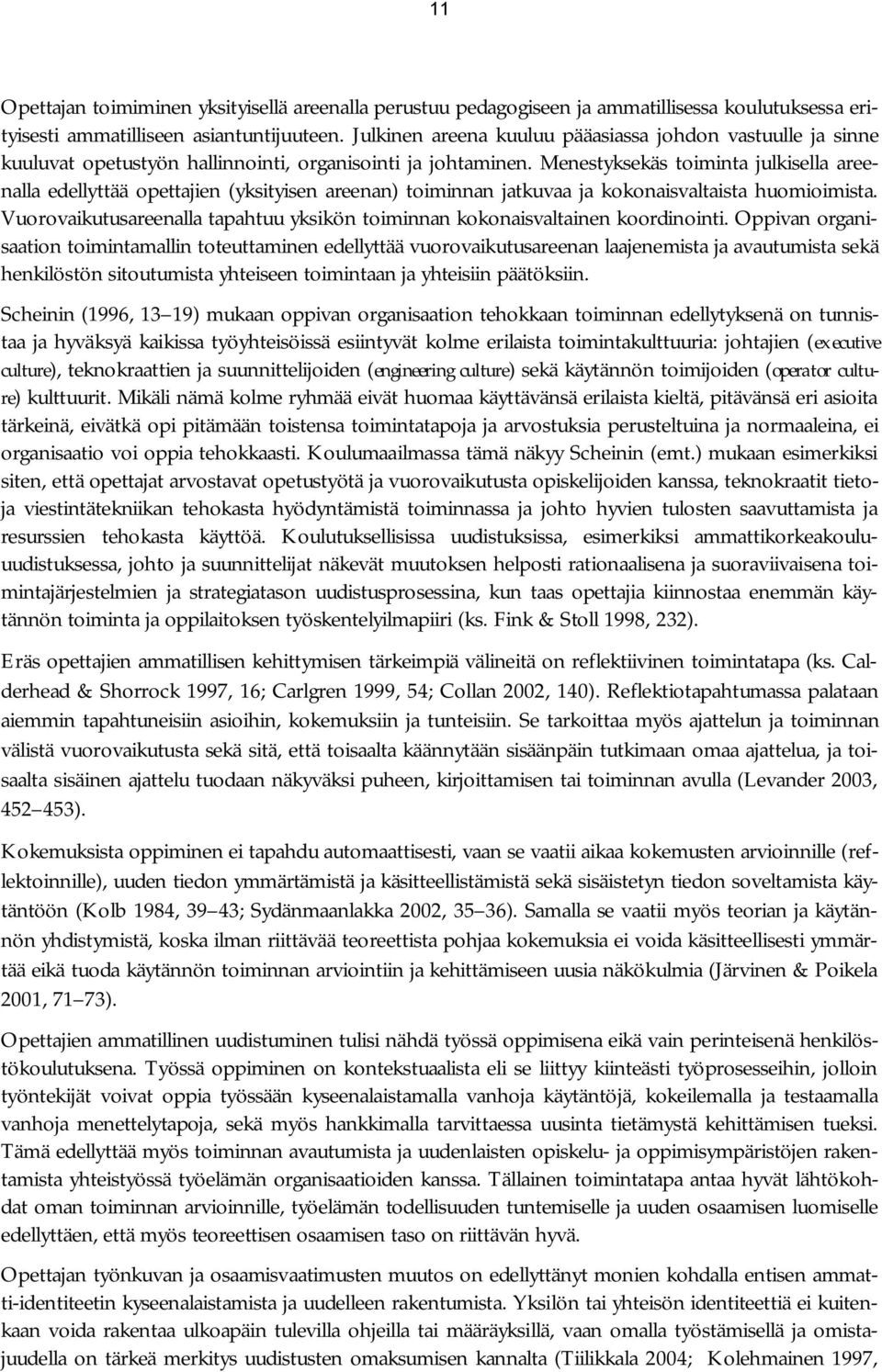 Menestyksekäs toiminta julkisella areenalla edellyttää opettajien (yksityisen areenan) toiminnan jatkuvaa ja kokonaisvaltaista huomioimista.