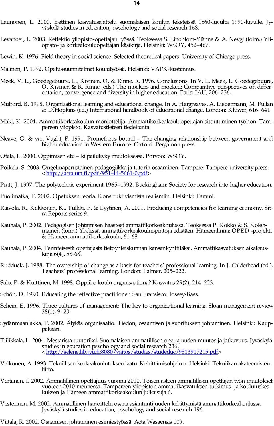Field theory in social science. Selected theoretical papers. University of Chicago press. Malinen, P. 1992. Opetussuunnitelmat koulutyössä. Helsinki: VAPK kustannus. Meek, V. L., Goedegebuure, L.